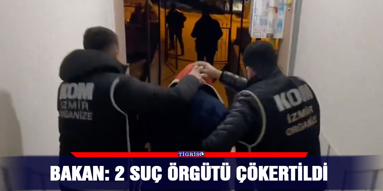 VİDEO - Bakan: 2 suç örgütü çökertildi