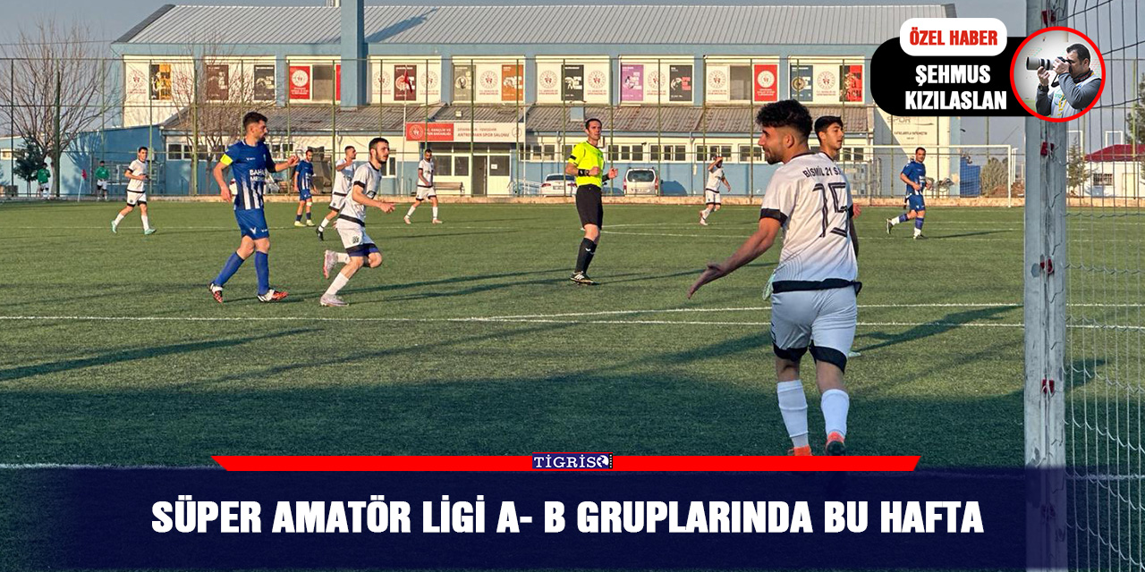 Süper Amatör ligi A- B Gruplarında bu hafta