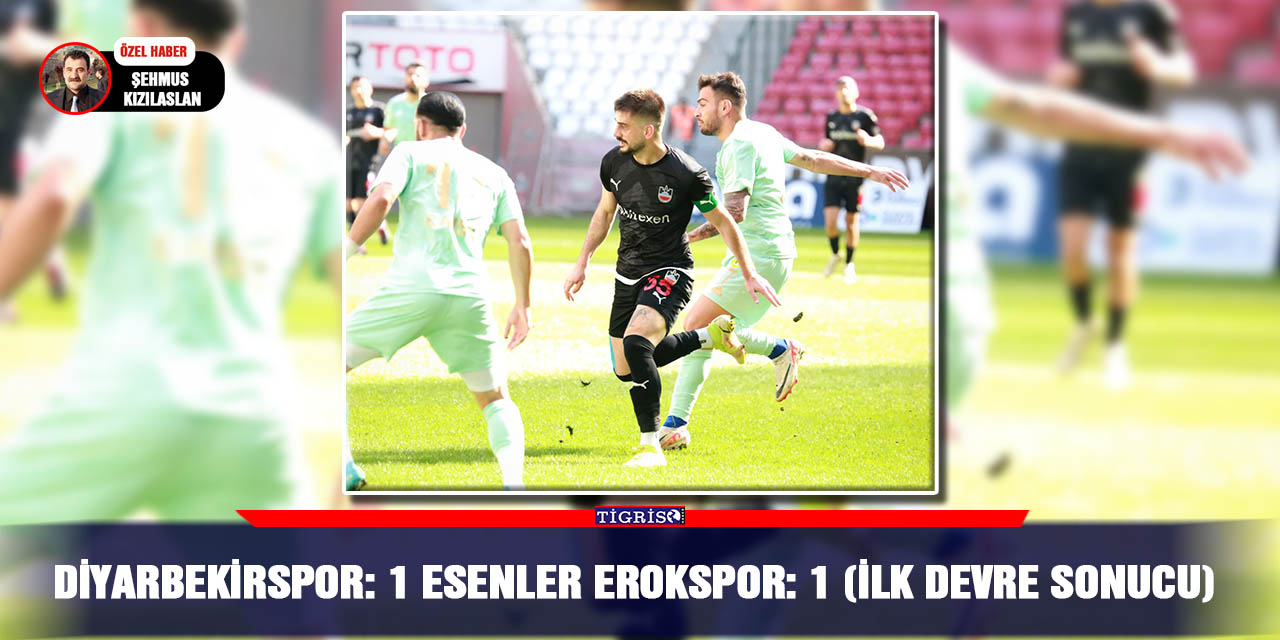 Diyarbekirspor: 1 Esenler Erokspor: 1 (İlk devre sonucu)