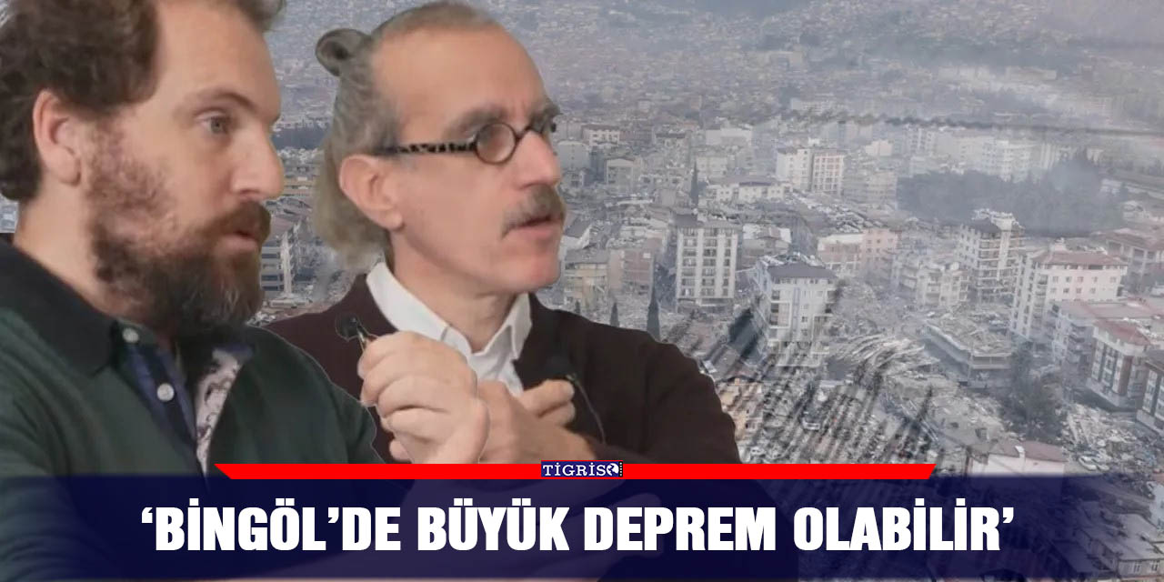 ‘Bingöl’de büyük deprem olabilir’