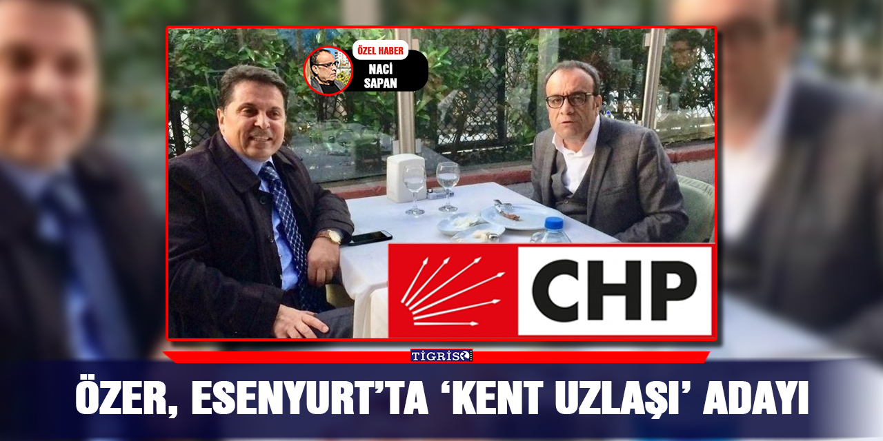 Özer, Esenyurt’ta ‘kent uzlaşı’ adayı