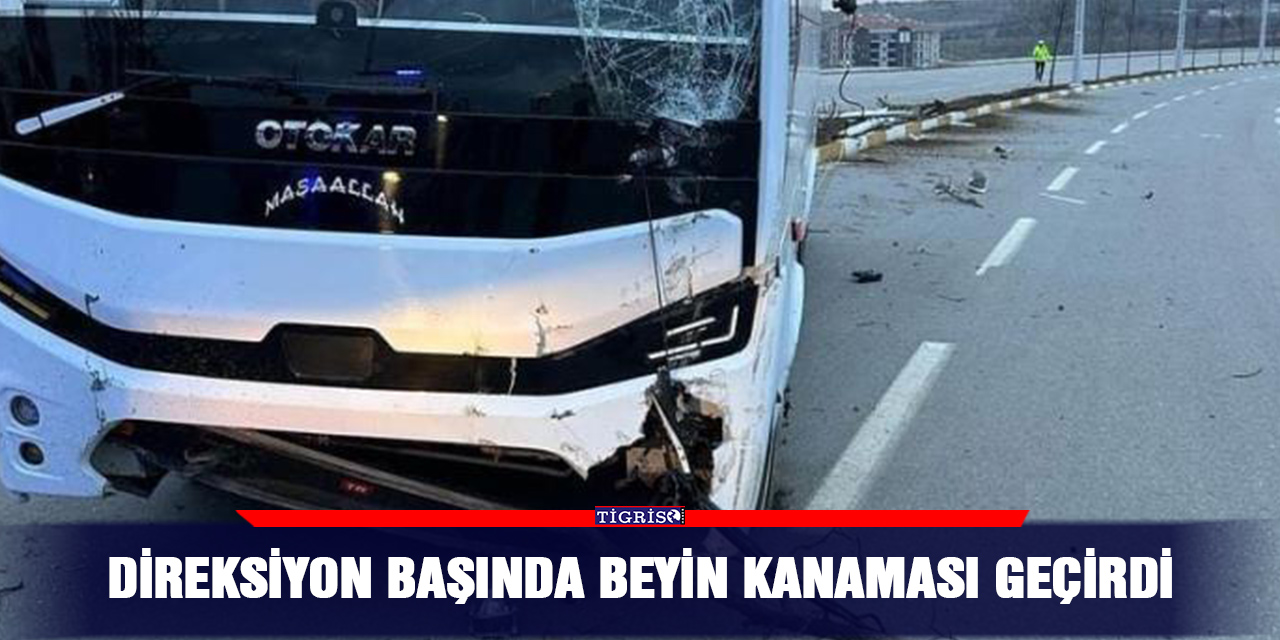 Direksiyon başında beyin kanaması geçirdi