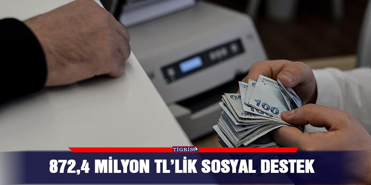 872,4 milyon TL’lik sosyal destek