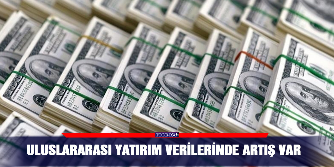 Uluslararası yatırım verilerinde artış var