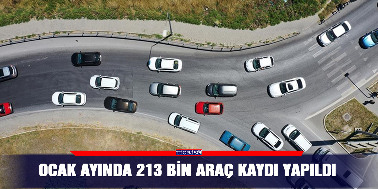Ocak ayında 213 bin araç kaydı yapıldı