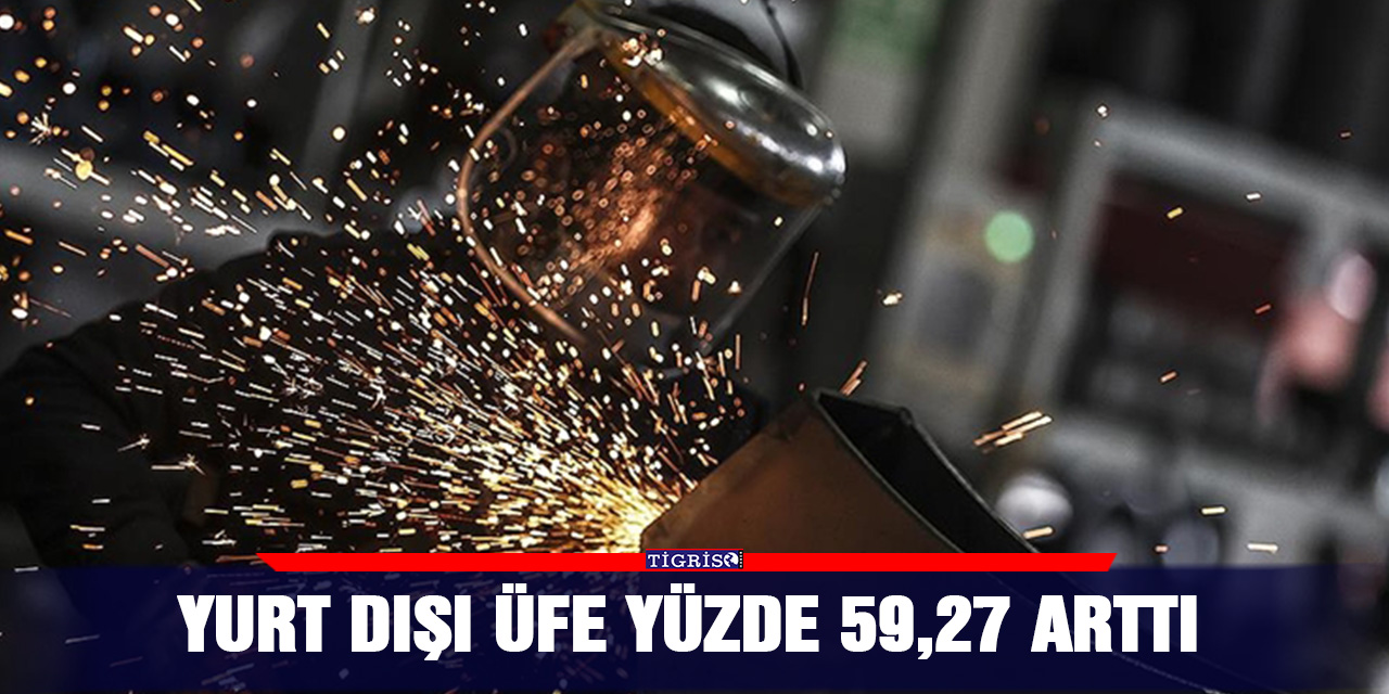 Yurt dışı ÜFE yüzde 59,27 arttı