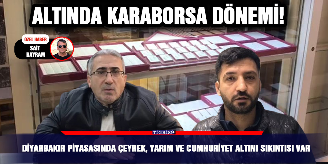 VİDEO - Diyarbakır piyasasında Çeyrek, Yarım ve Cumhuriyet Altını sıkıntısı var