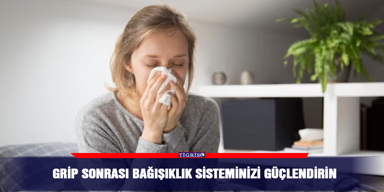 Grip sonrası bağışıklık sisteminizi güçlendirin