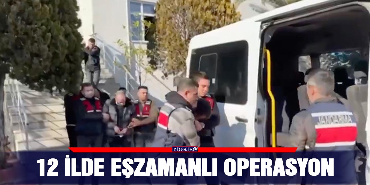 VİDEO - 12 ilde eşzamanlı operasyon