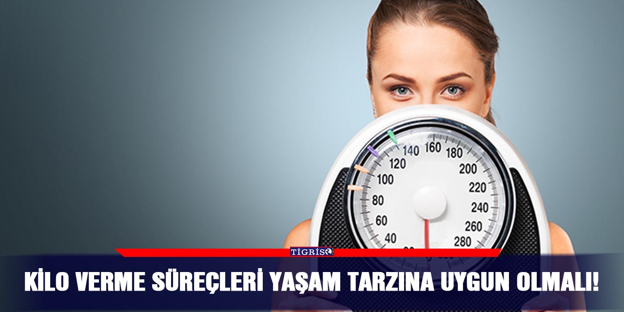 Kilo verme süreçleri yaşam tarzına uygun olmalı!