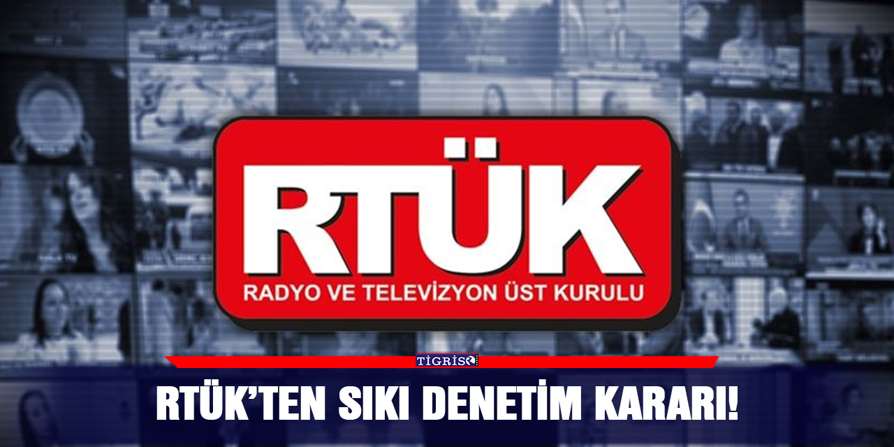 RTÜK’ten sıkı denetim kararı!