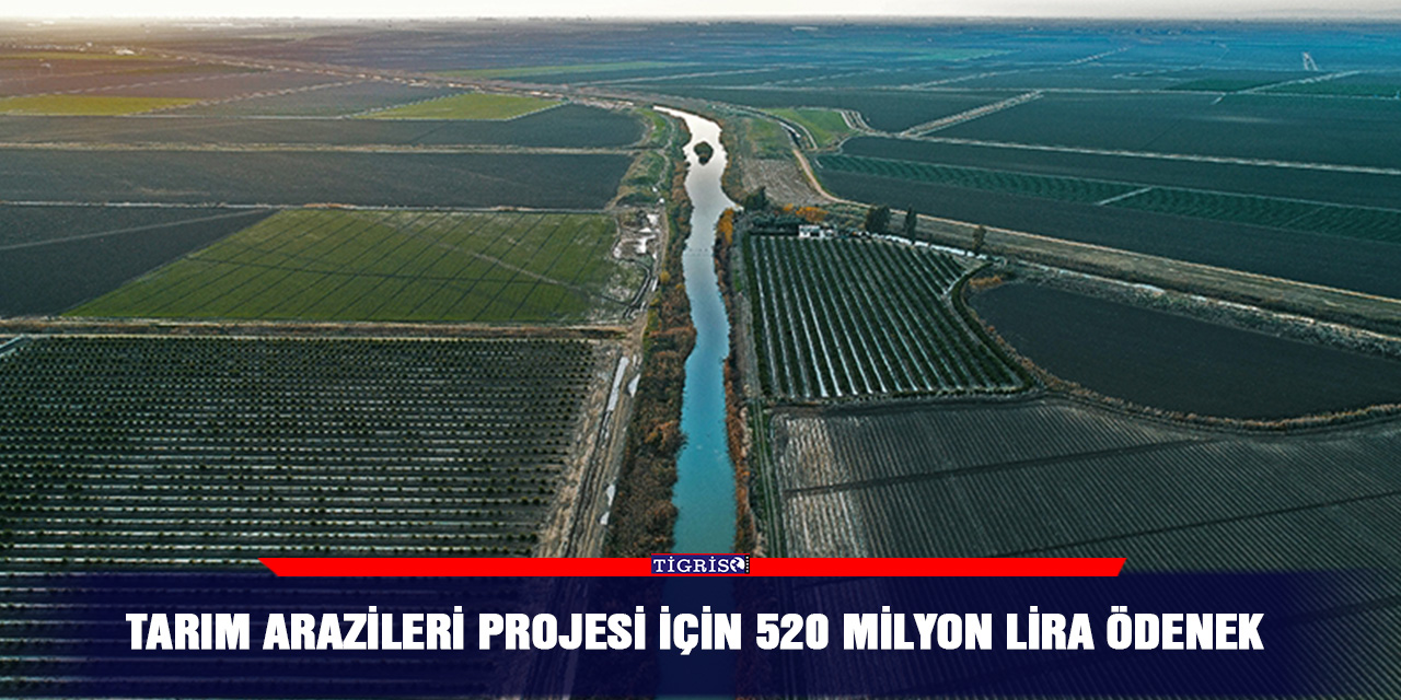 Tarım Arazileri projesi için 520 milyon lira ödenek