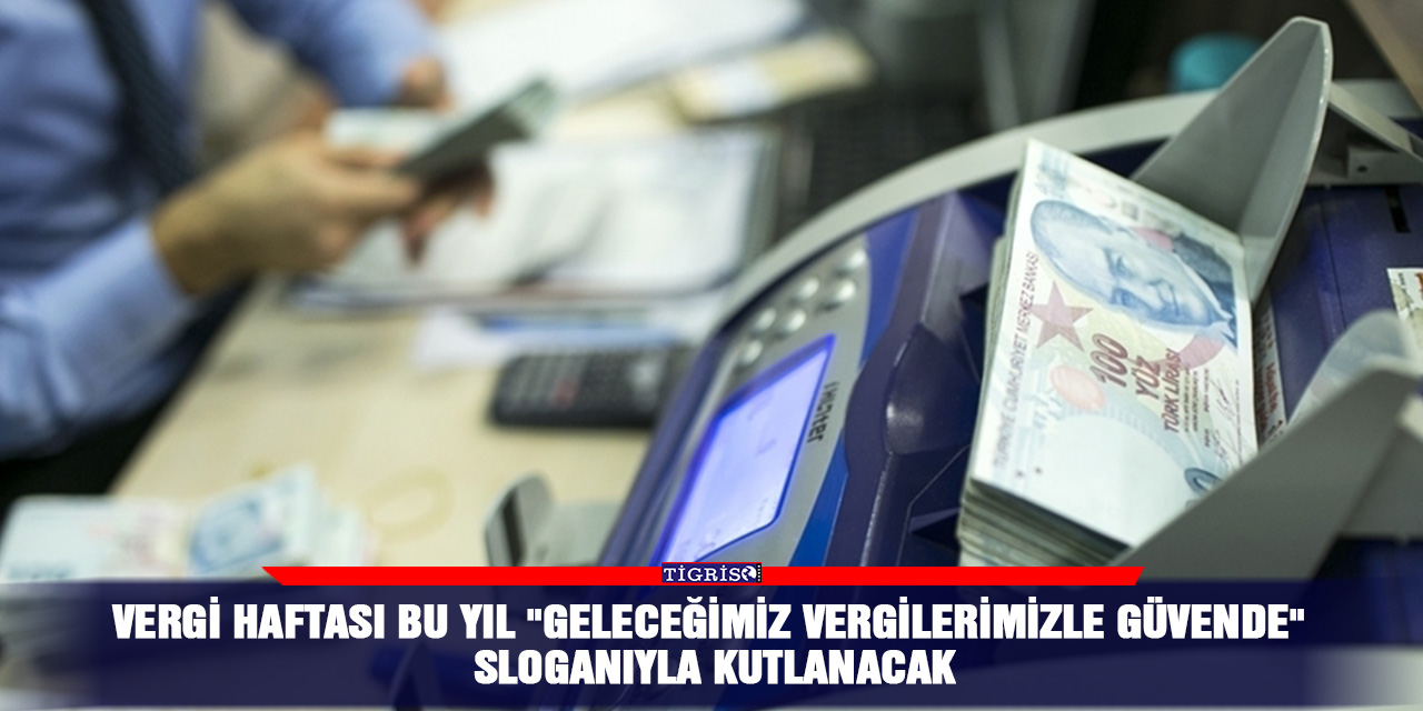 Vergi Haftası bu yıl "Geleceğimiz vergilerimizle güvende" sloganıyla kutlanacak