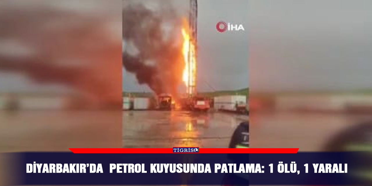 VİDEO - Diyarbakır’da  petrol kuyusunda patlama: 1 ölü, 1 yaralı