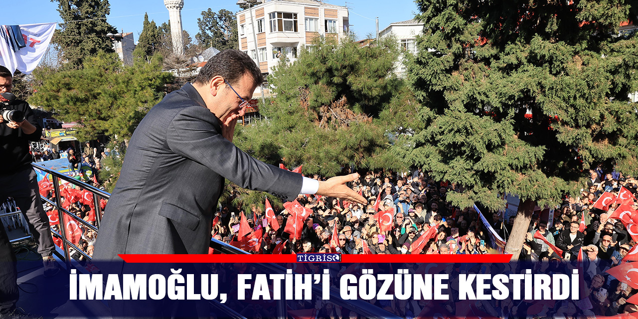İmamoğlu, Fatih’i gözüne kestirdi