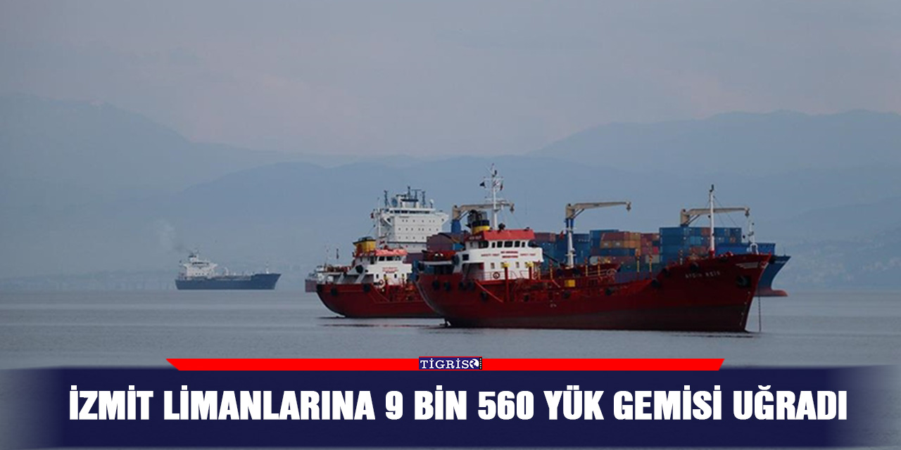 İzmit limanlarına 9 bin 560 yük gemisi uğradı