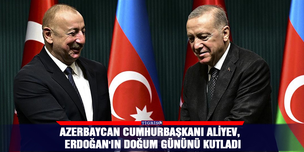 Azerbaycan Cumhurbaşkanı Aliyev,  Erdoğan'ın doğum gününü kutladı