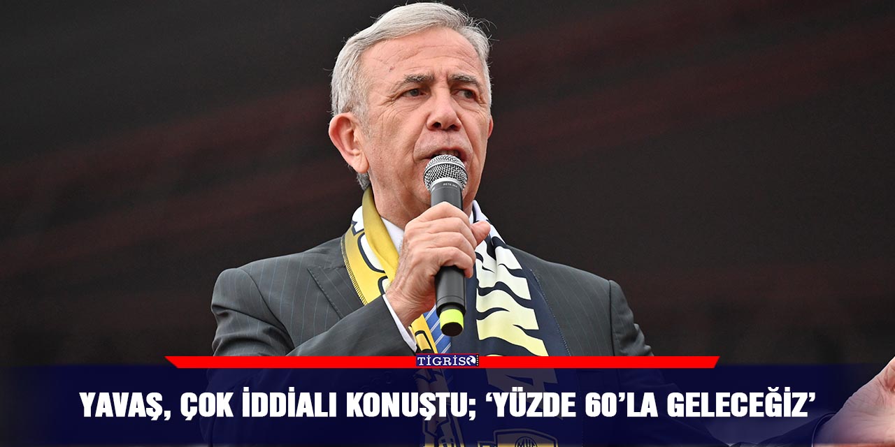 Yavaş, çok iddialı konuştu; ‘Yüzde 60’la geleceğiz’