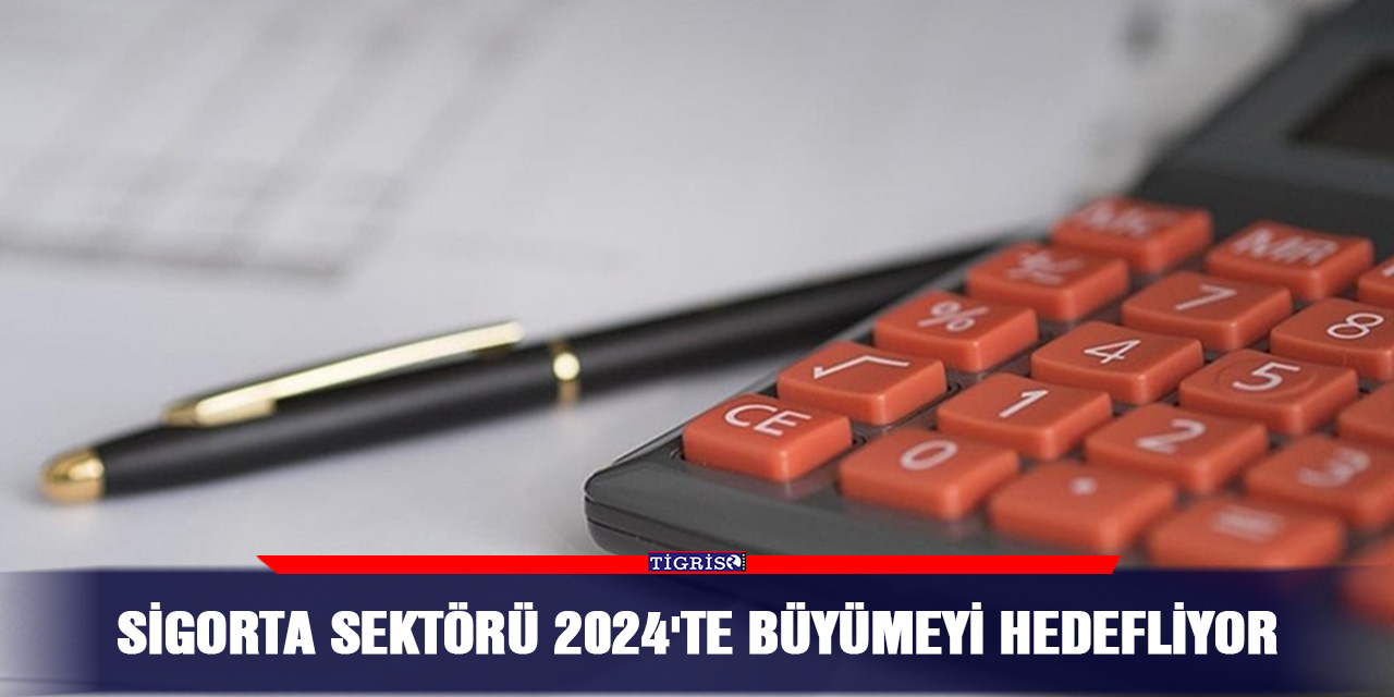 Sigorta sektörü 2024'te büyümeyi hedefliyor