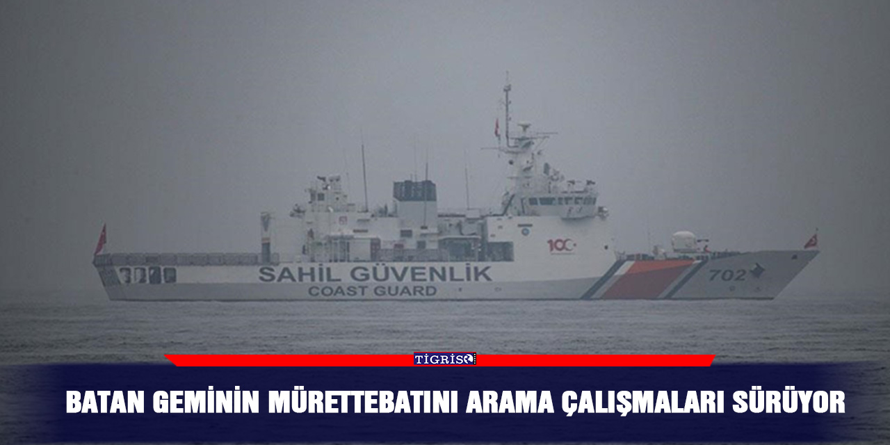 Batan geminin mürettebatını arama çalışmaları sürüyor