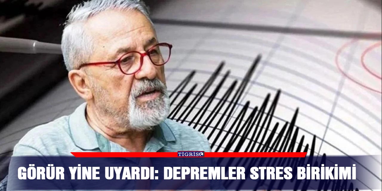 Görür yine uyardı: Depremler stres birikimi