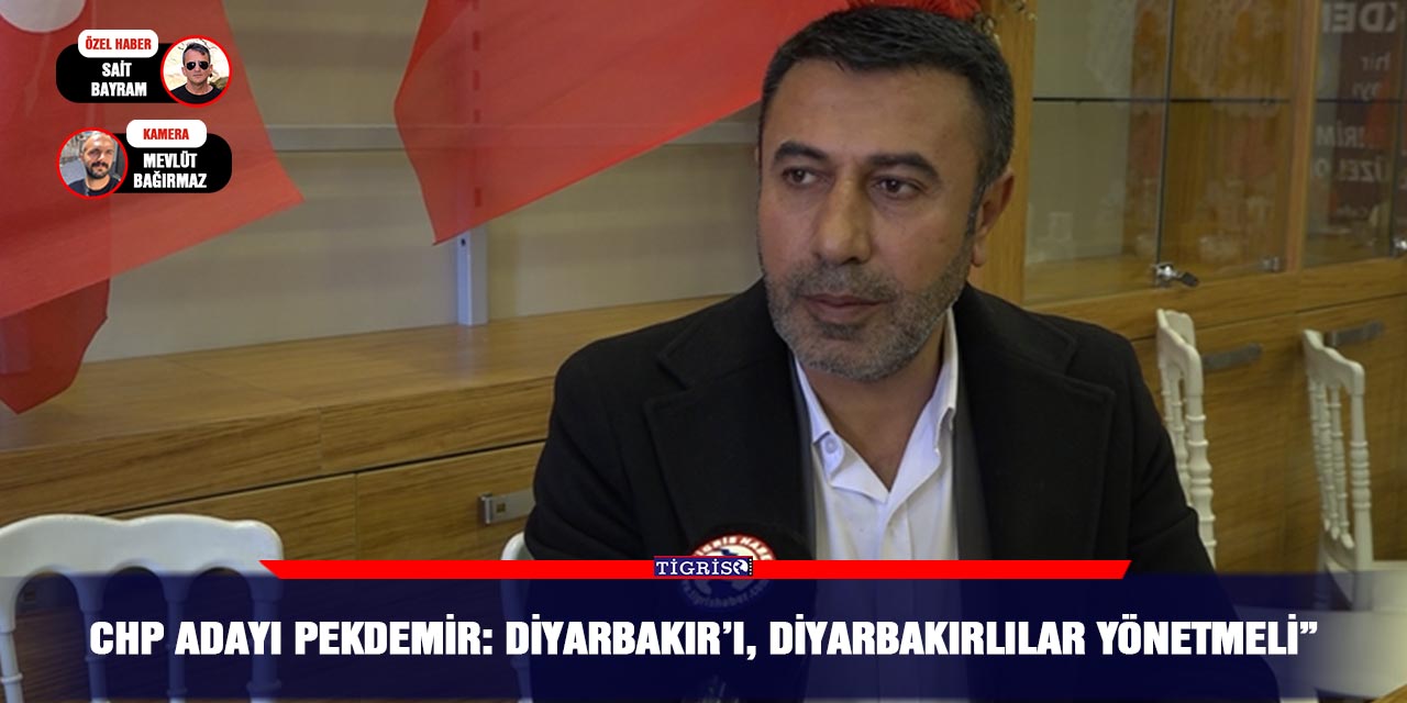 VİDEO -CHP Adayı Pekdemir: Diyarbakır’ı, Diyarbakırlılar yönetmeli”