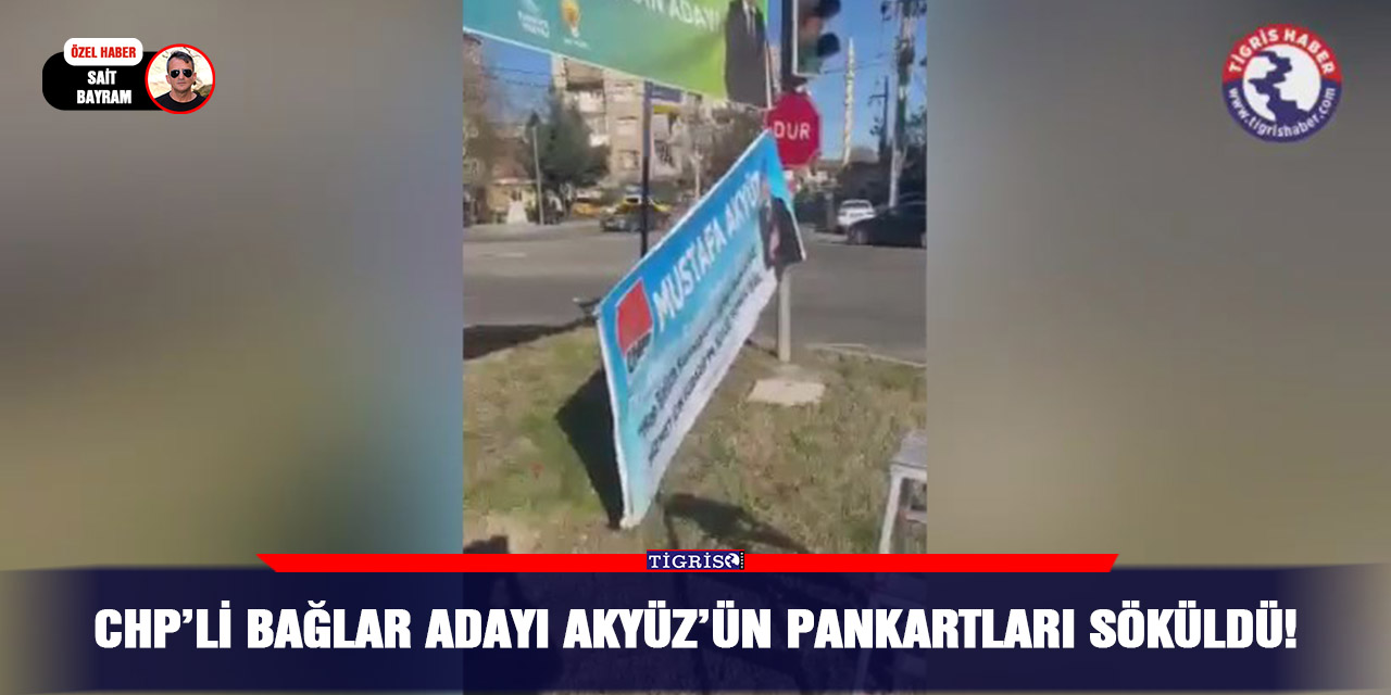 CHP’li Bağlar Adayı Akyüz’ün pankartları söküldü!