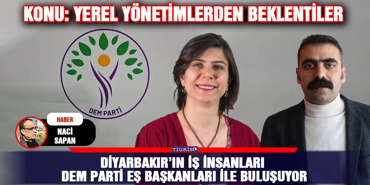 Diyarbakır’ın iş insanları DEM Parti Eş Başkanları ile buluşuyor