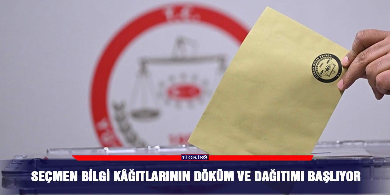 Seçmen bilgi kâğıtlarının döküm ve dağıtımı başlıyor