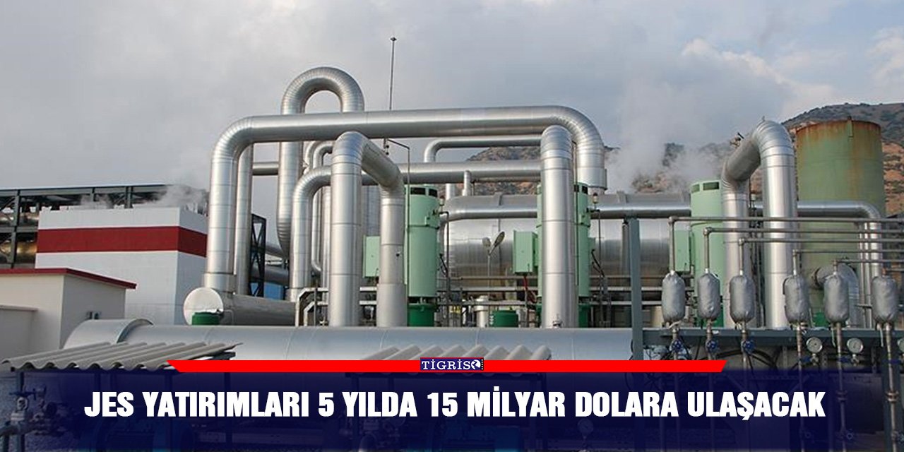 JES yatırımları 5 yılda 15 milyar dolara ulaşacak