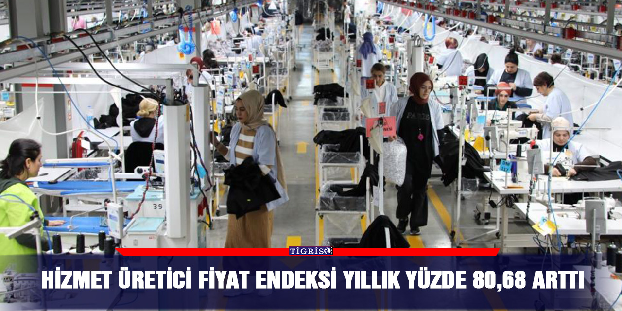Hizmet Üretici Fiyat Endeksi yıllık yüzde 80,68 arttı