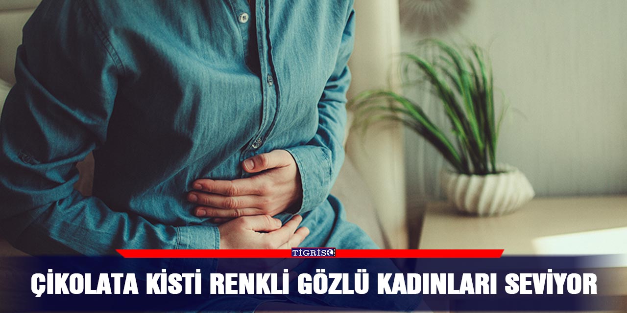 Çikolata kisti renkli gözlü kadınları seviyor