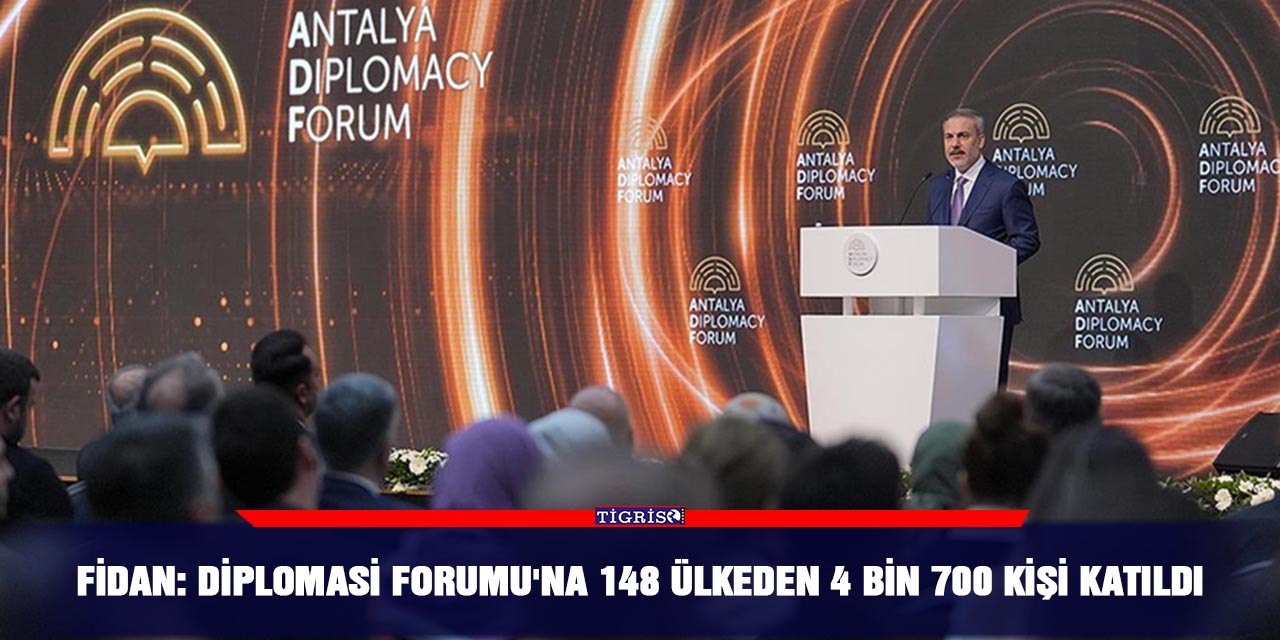 Fidan: Diplomasi Forumu'na 148 ülkeden 4 bin 700 kişi katıldı