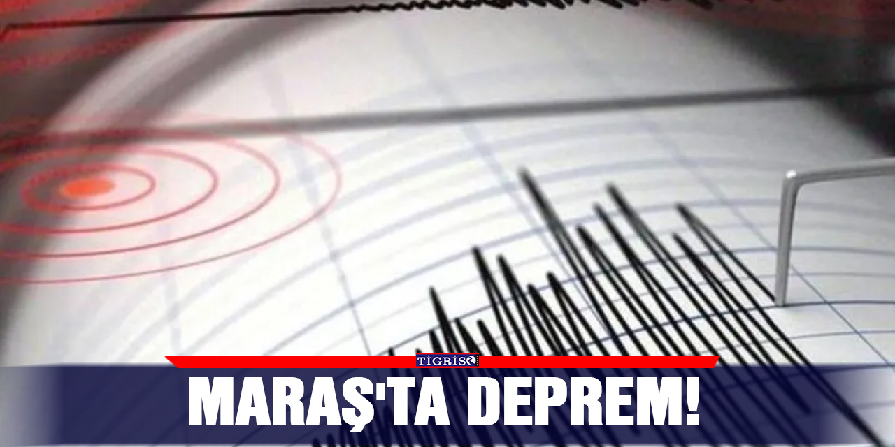 Maraş'ta deprem!