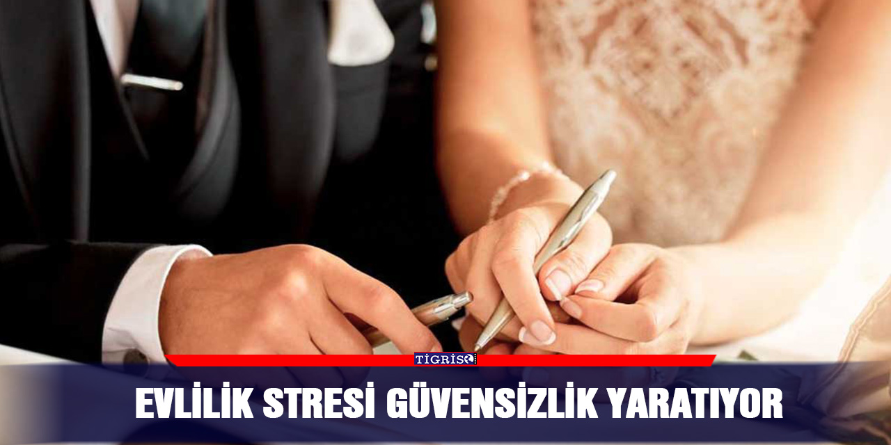 Evlilik stresi güvensizlik yaratıyor