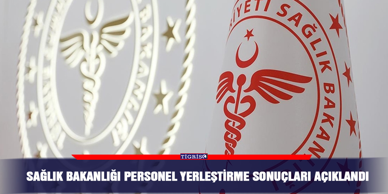 Sağlık Bakanlığı personel yerleştirme sonuçları açıklandı