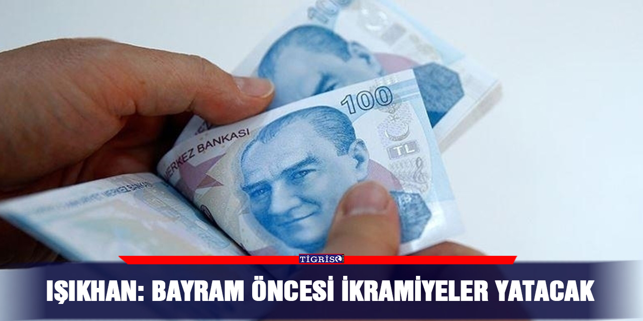 Işıkhan: Bayram öncesi ikramiyeler yatacak