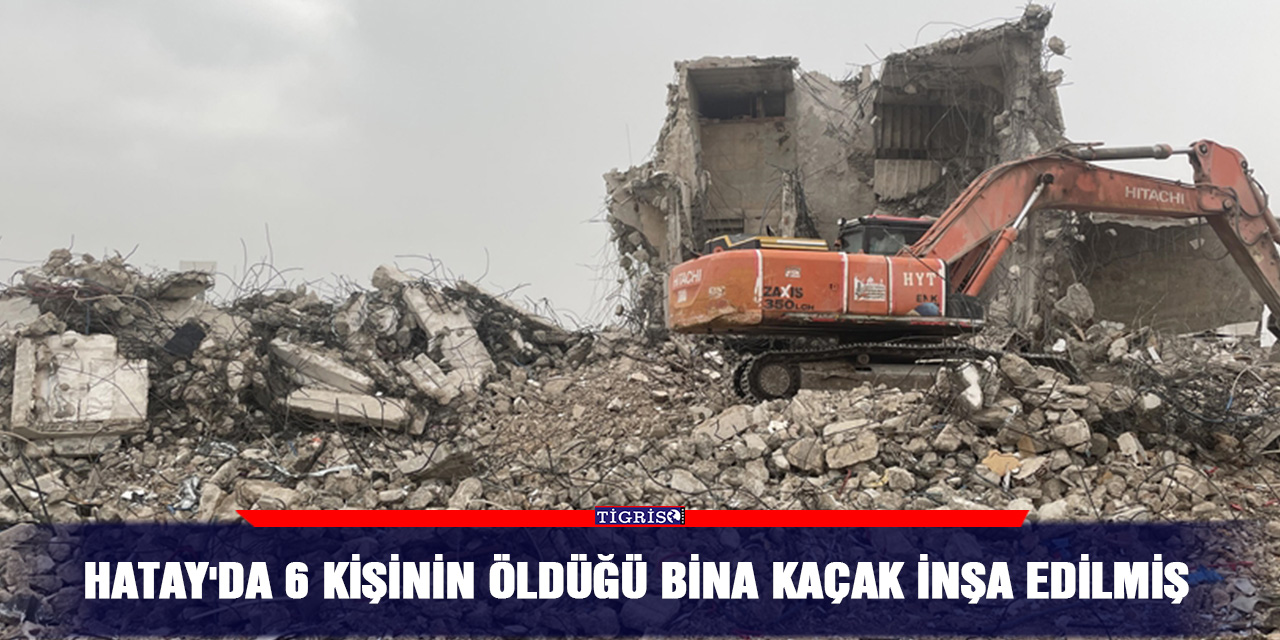Hatay'da 6 kişinin öldüğü bina kaçak inşa edilmiş