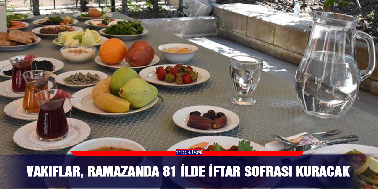 Vakıflar, Ramazanda 81 ilde iftar sofrası kuracak