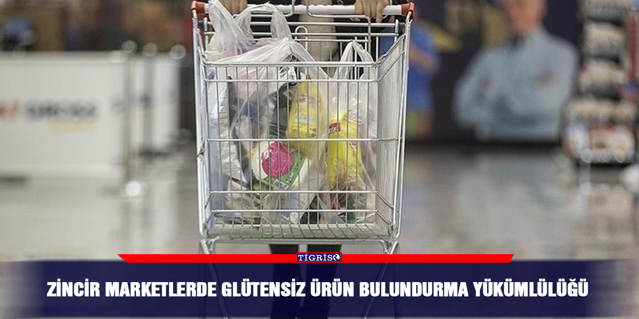 Zincir marketlerde glütensiz ürün bulundurma yükümlülüğü