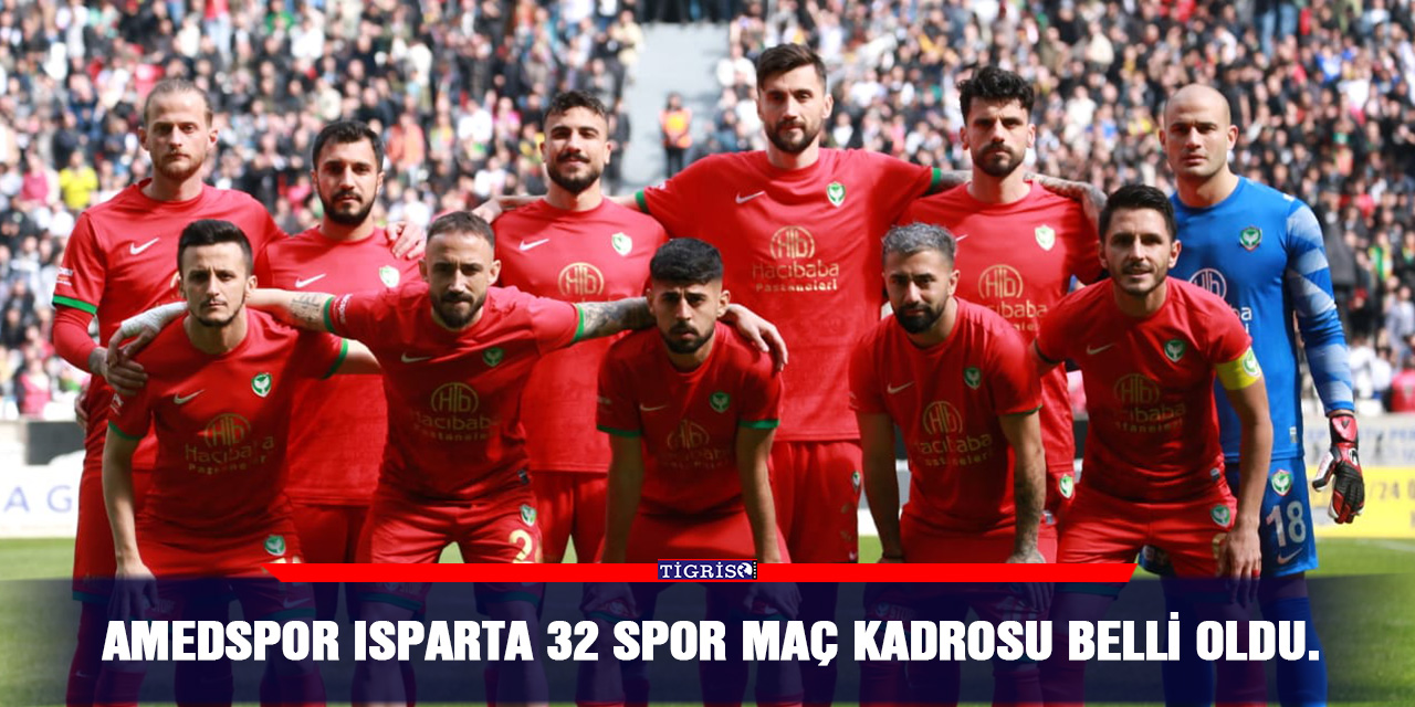 Amedspor Isparta 32 Spor maç kadrosu belli oldu.