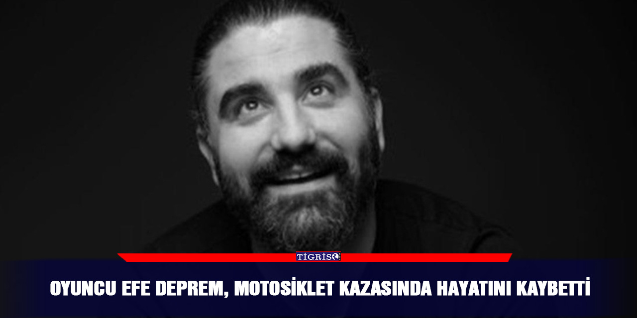 Oyuncu Efe Deprem, motosiklet kazasında hayatını kaybetti
