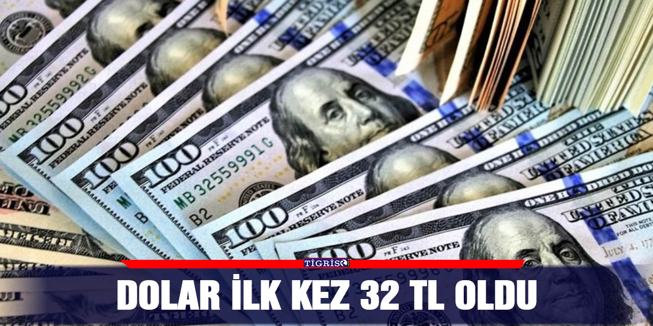 Dolar ilk kez 32 TL oldu