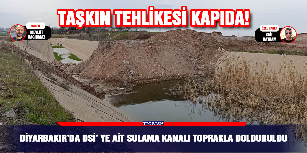 Diyarbakır’da DSİ’ ye ait sulama kanalı toprakla dolduruldu