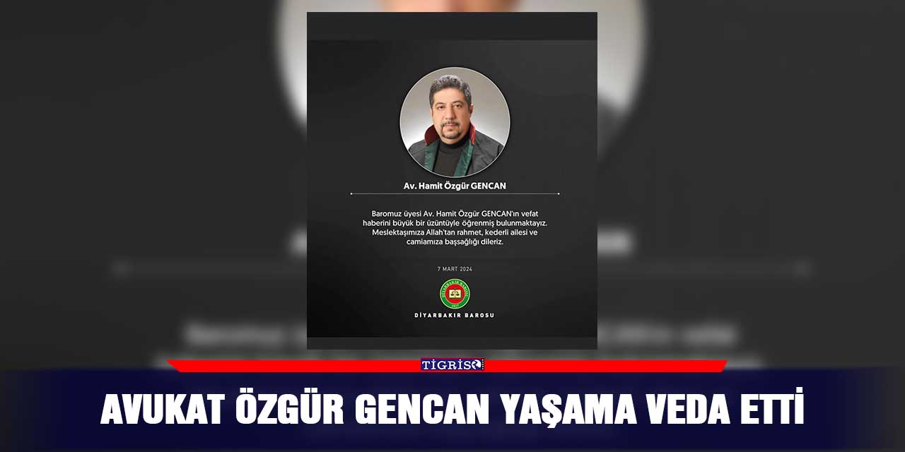 Avukat Özgür Gencan yaşama veda etti
