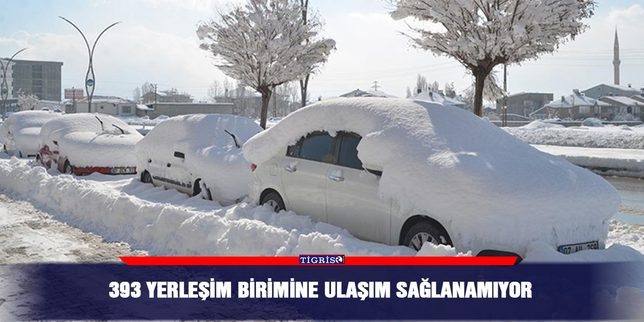 393 yerleşim birimine ulaşım sağlanamıyor