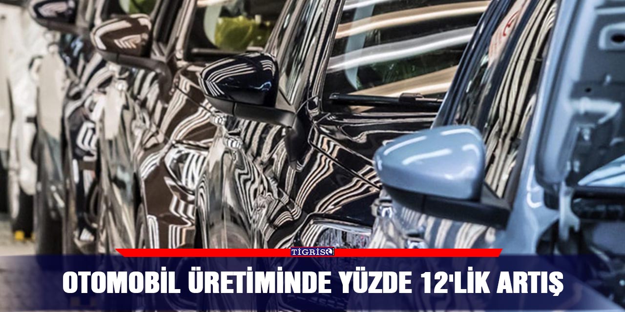 Otomobil üretiminde yüzde 12'lik artış