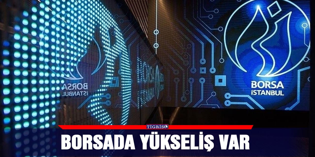 Borsada yükseliş var