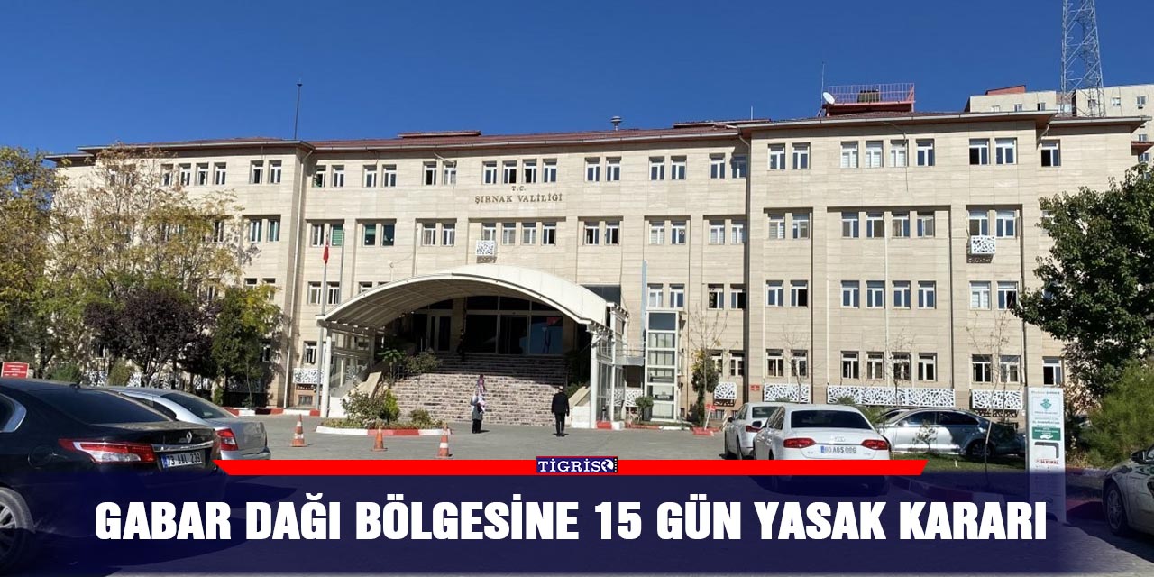 Gabar Dağı bölgesine 15 gün yasak kararı