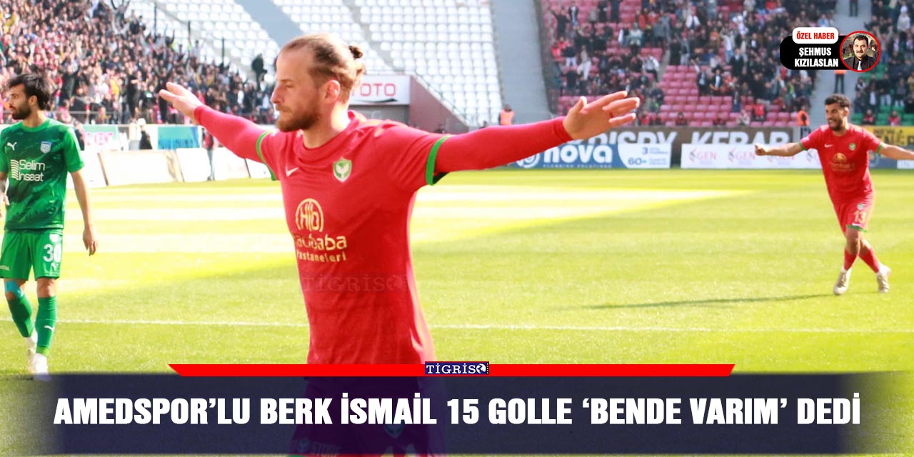 Amedspor’lu Berk İsmail 15 golle ‘Bende varım’ dedi